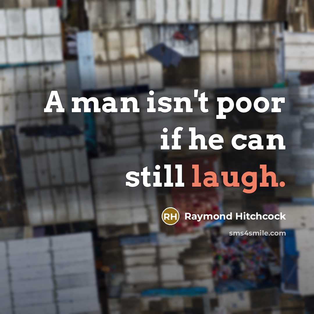 “A man isn't poor if he can still laugh.…” quote by Raymond Hitchcock