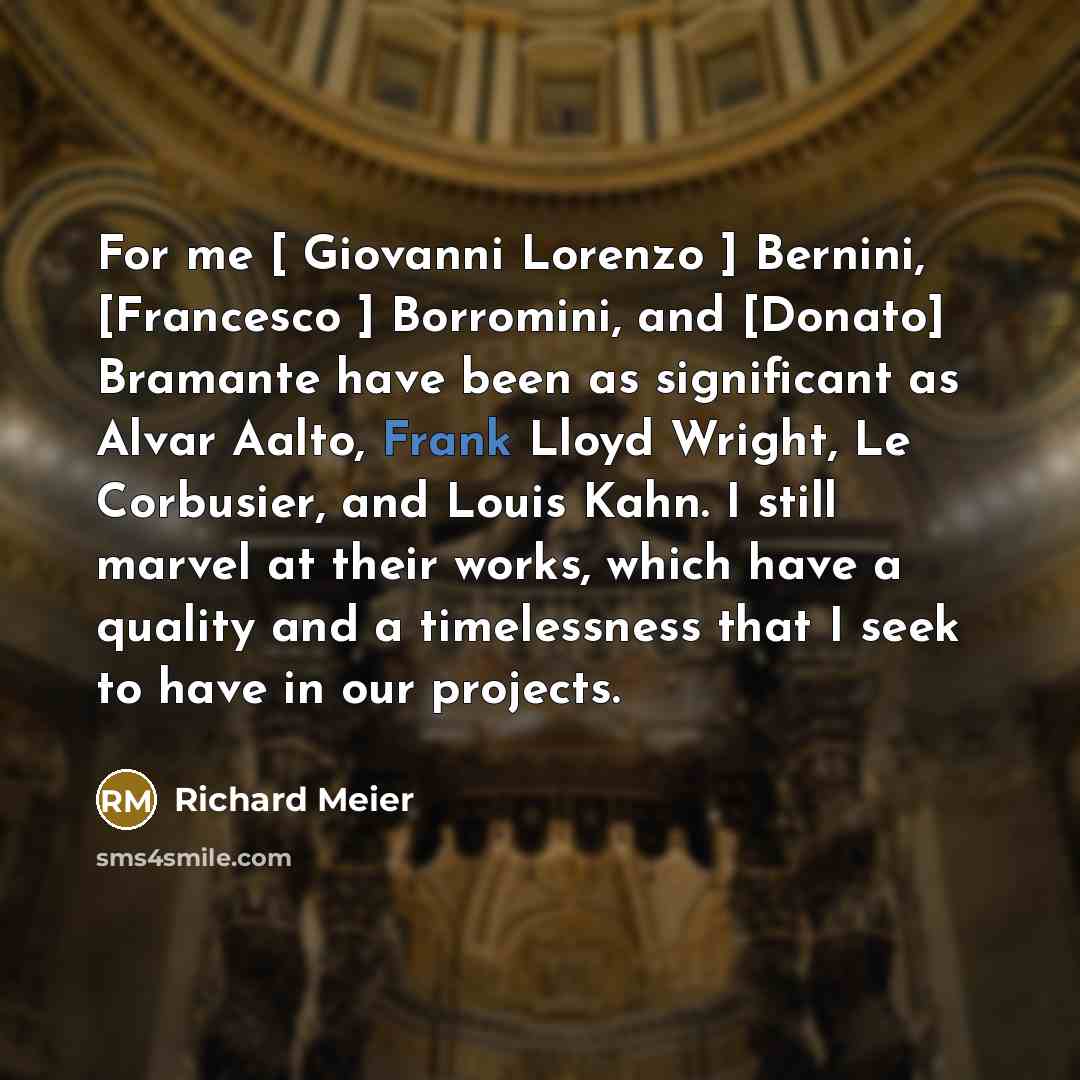 “For me [ Giovanni Lorenzo ] Bernini, [Francesco ] Borromini,…” quote by Richard Meier