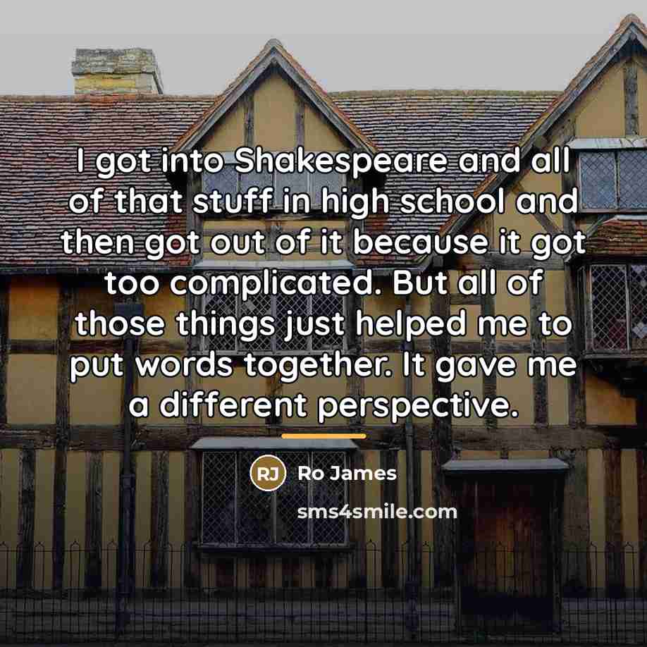 “I got into Shakespeare and all of that stuff in…” quote by Ro James