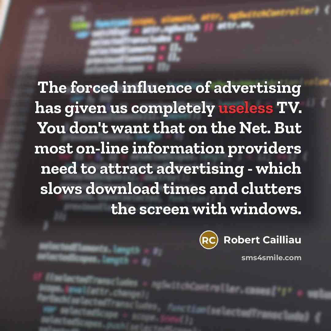 “The forced influence of advertising has given us completely useless…” quote by Robert Cailliau