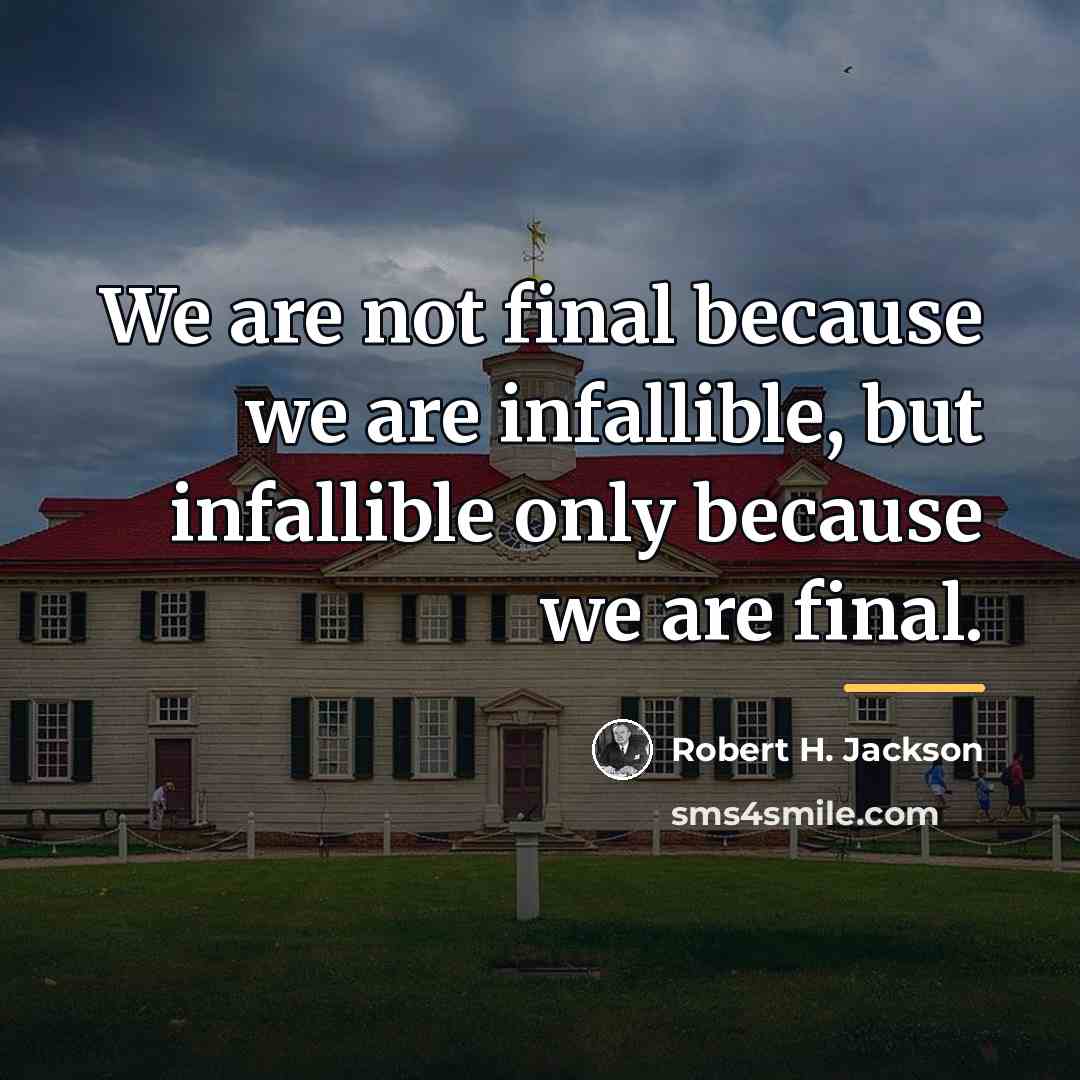 “We are not final because we are infallible, but infallible…” quote by Robert H. Jackson