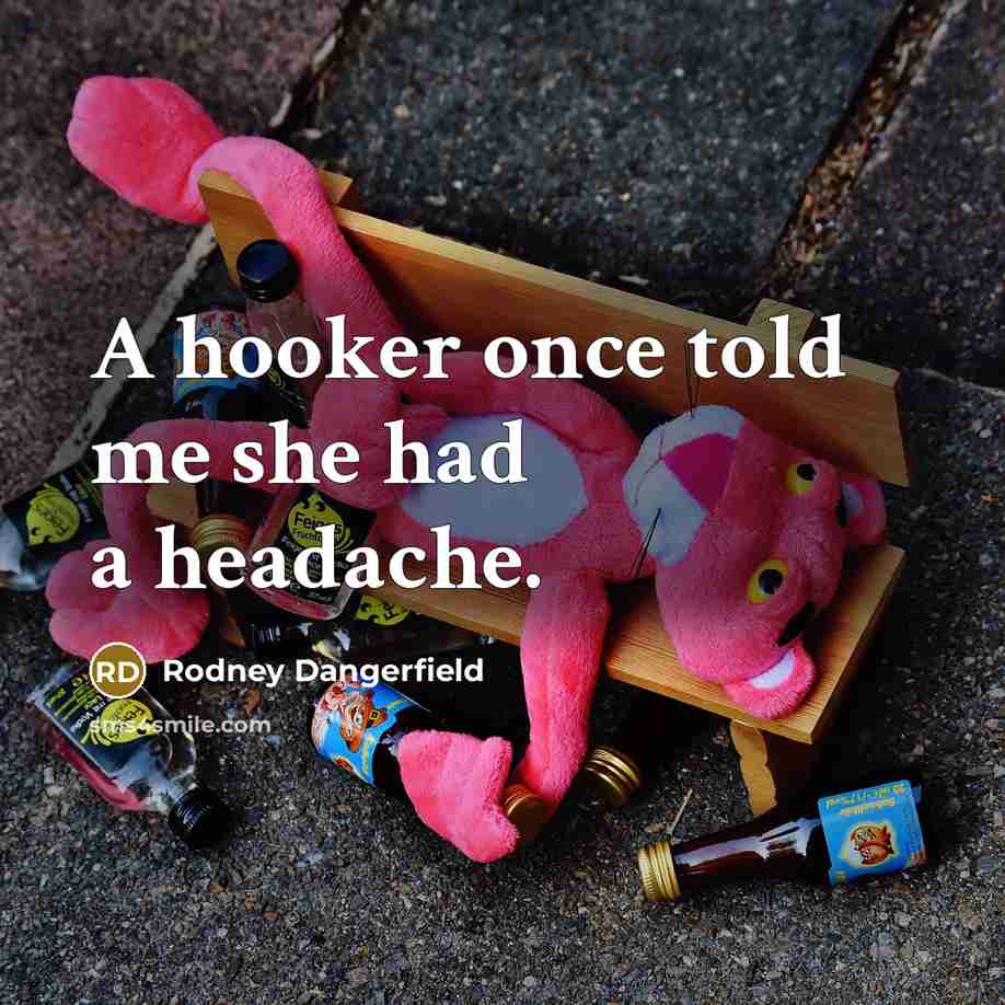 “A hooker once told me she had a headache.…” quote by Rodney Dangerfield