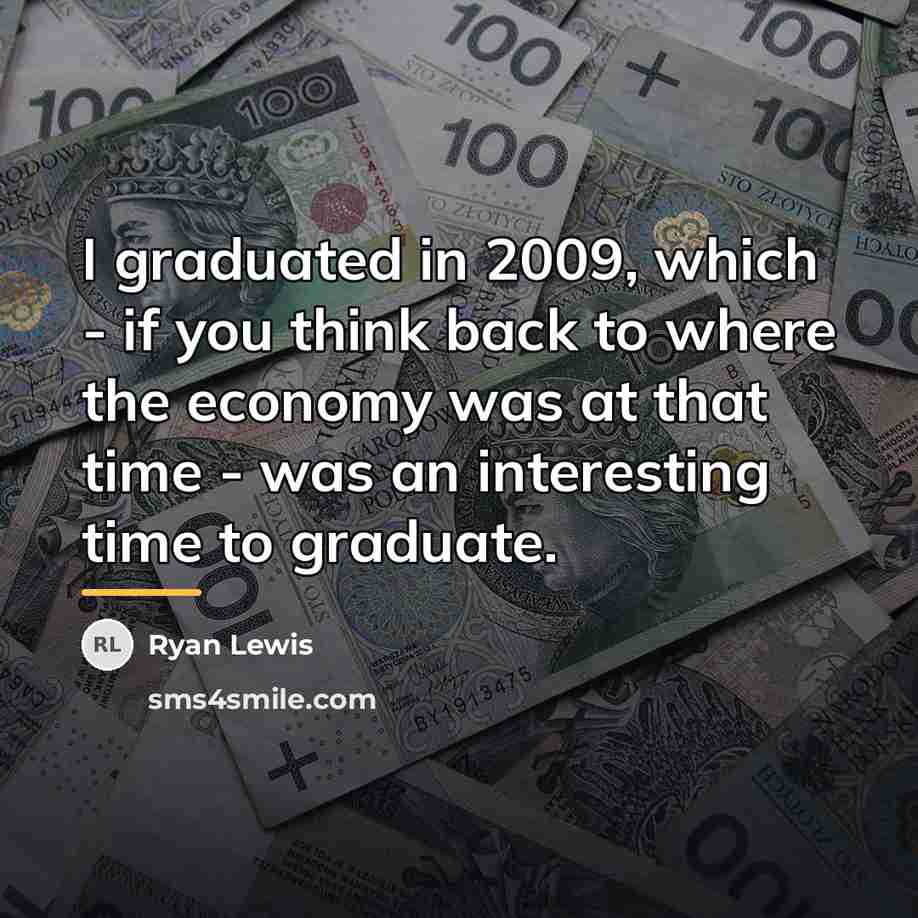 “I graduated in 2009, which - if you think back…” quote by Ryan Lewis