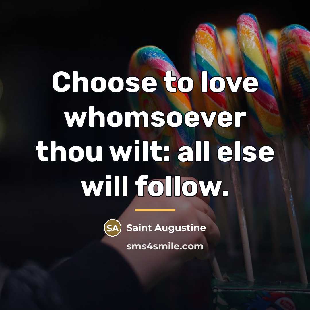 “Choose to love whomsoever thou wilt: all else will follow.…” quote by Saint Augustine