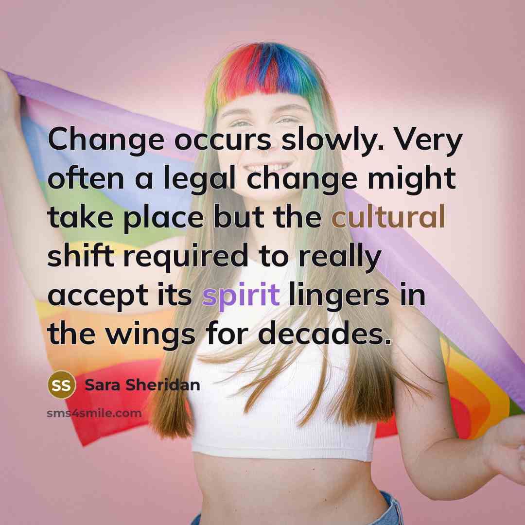 “Change occurs slowly. Very often a legal change might take…” quote by Sara Sheridan