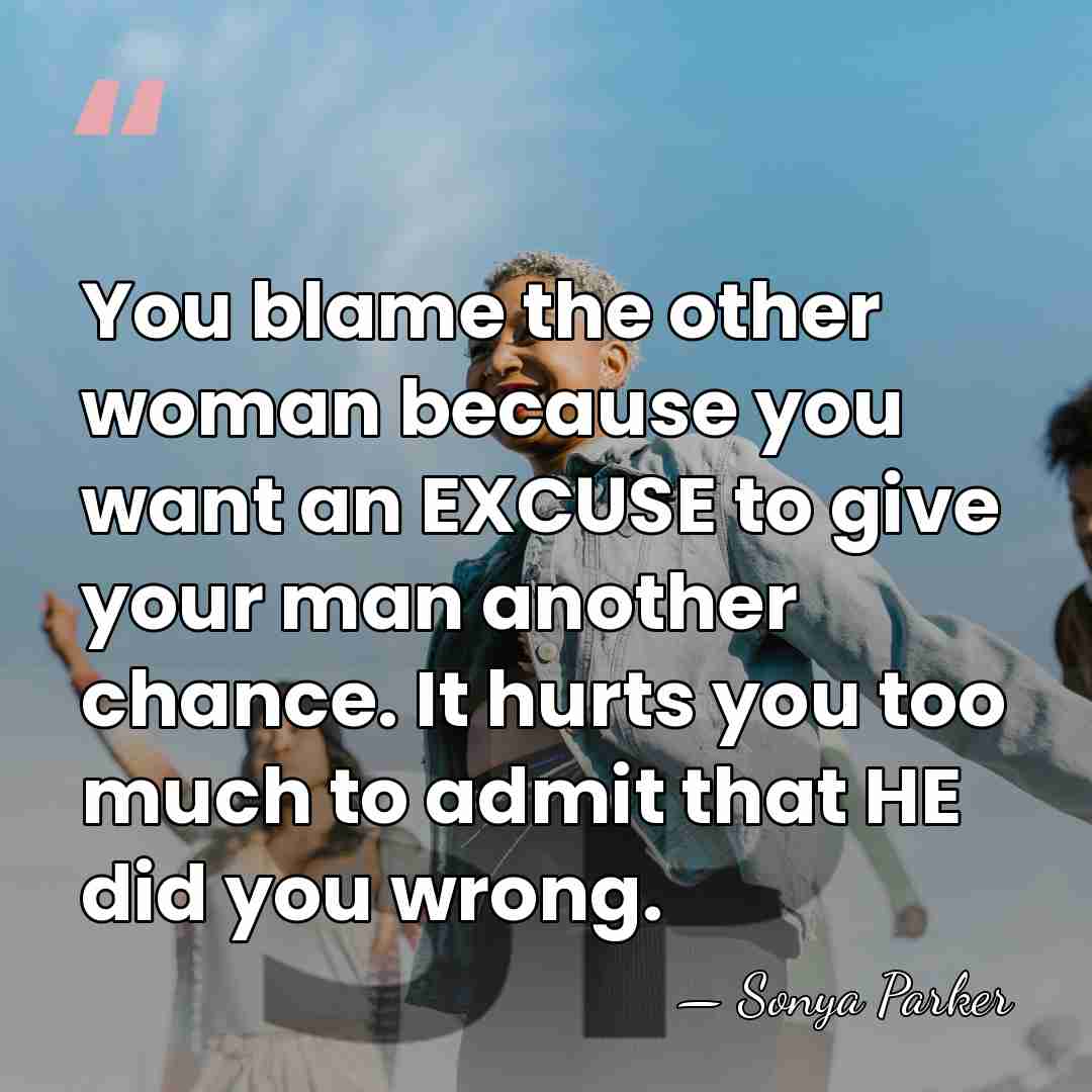 You blame the other woman because you want an EXCUSE to give&hellip; - Sonya Parker