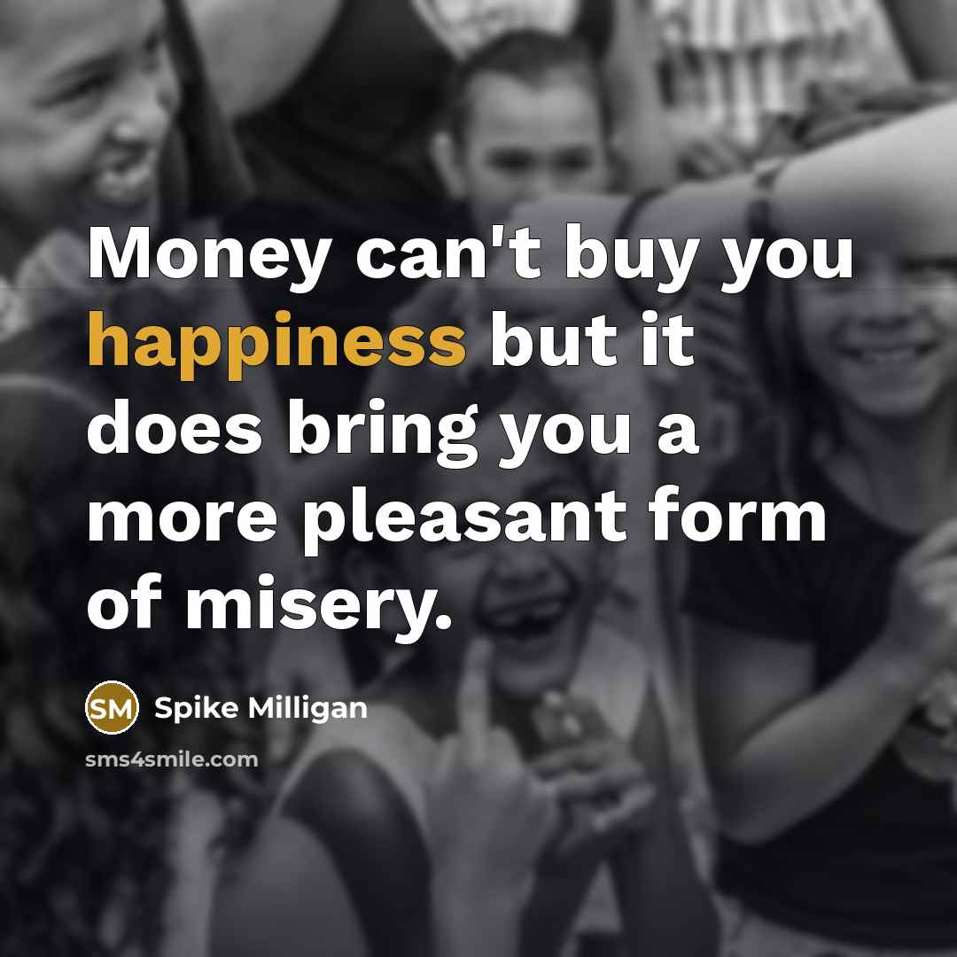 “Money can't buy you happiness but it does bring you…” quote by Spike Milligan