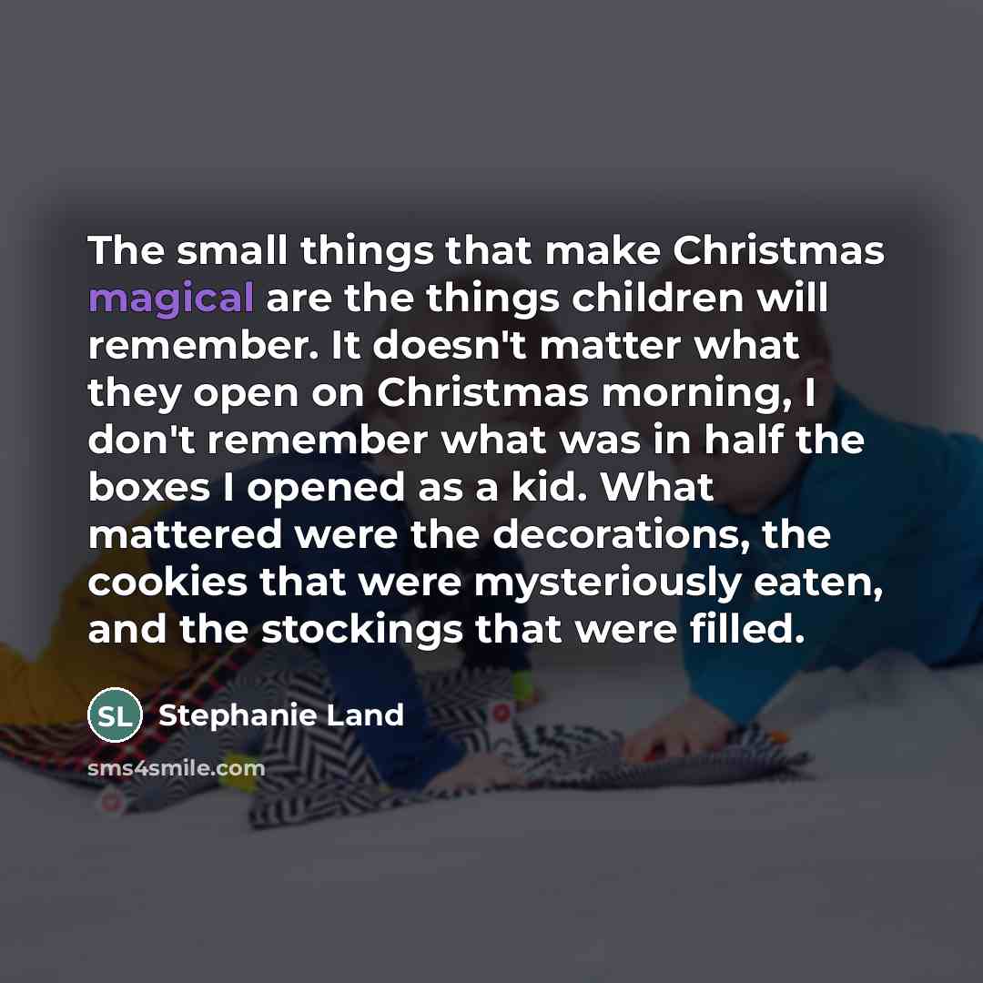 “The small things that make Christmas magical are the things…” quote by Stephanie Land