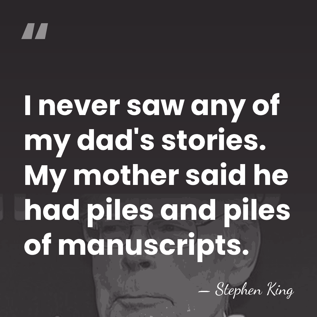 I never saw any of my dad's stories. My mother said he&hellip; - Stephen King