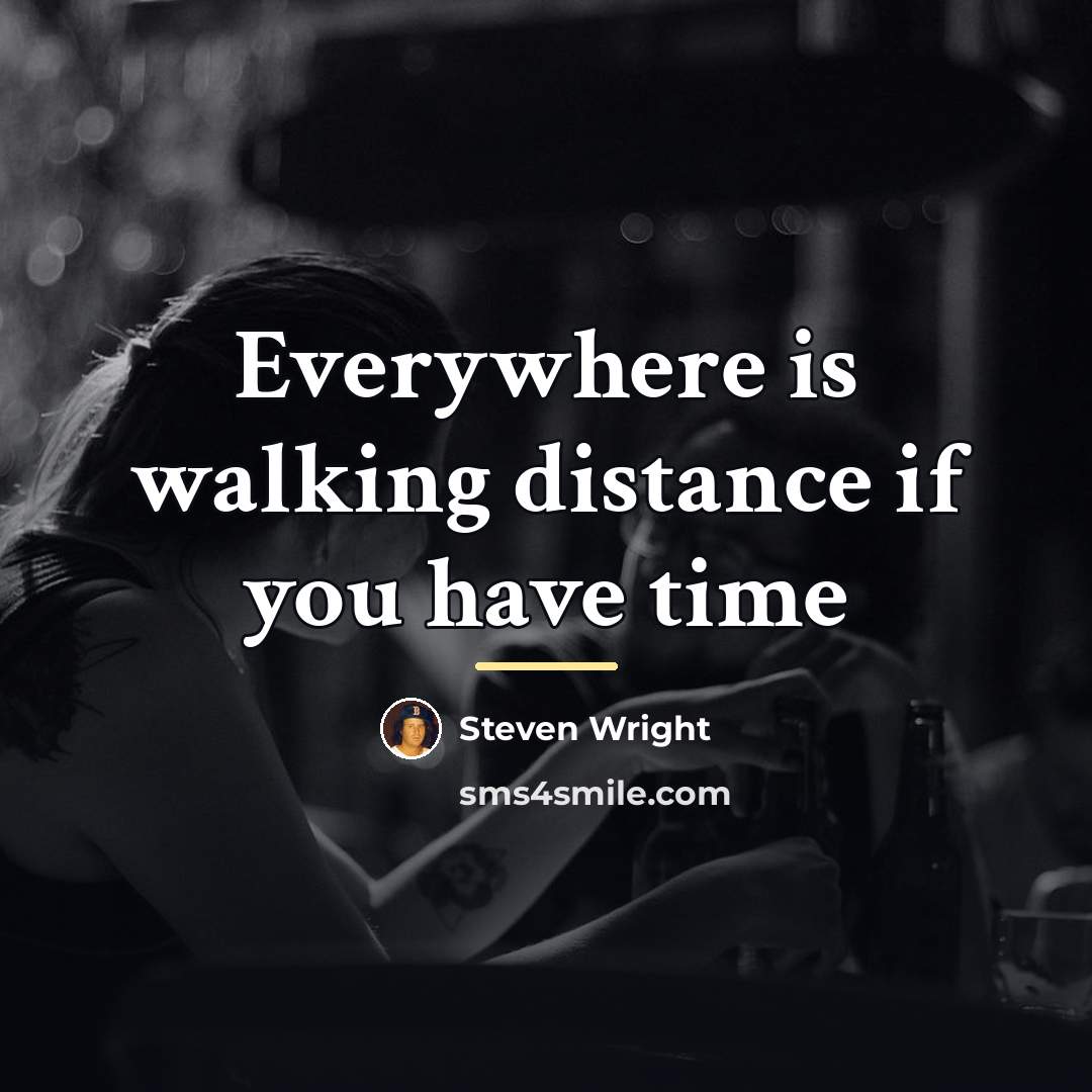 “Everywhere is walking distance if you have time…” quote by Steven Wright
