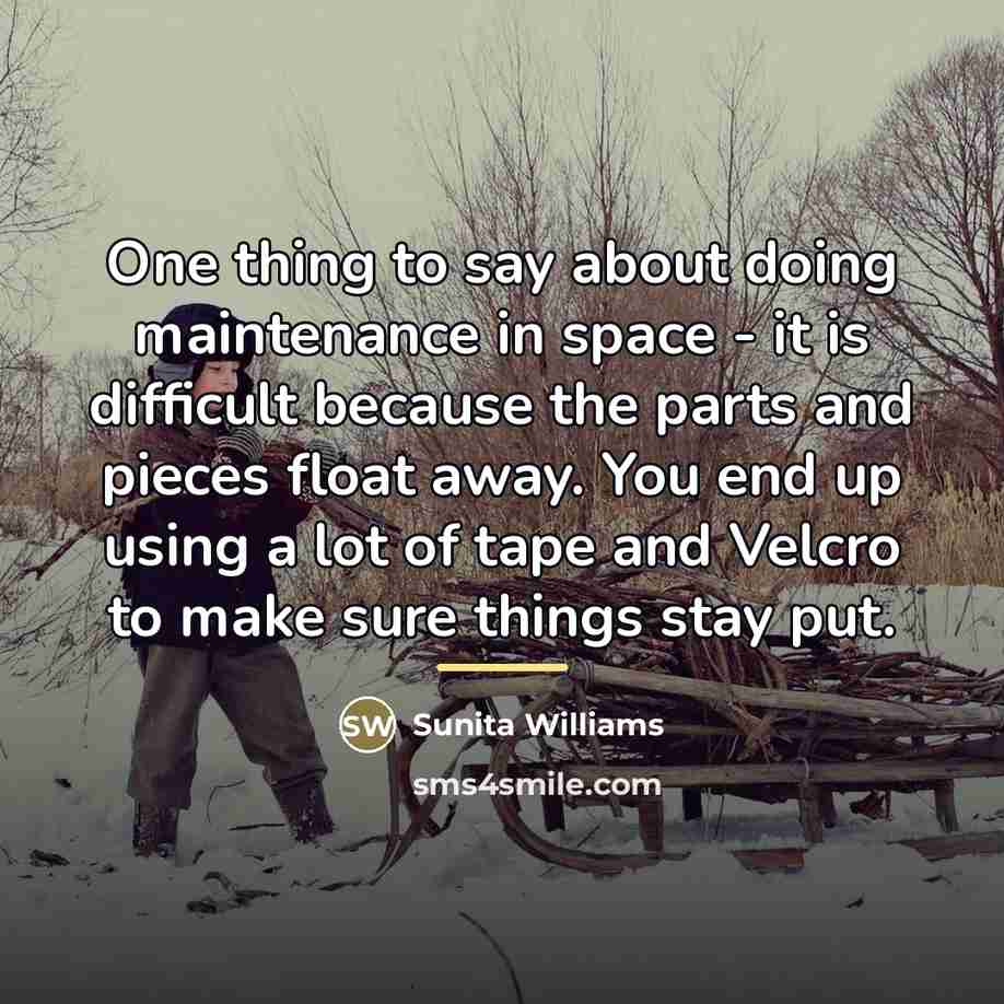 “One thing to say about doing maintenance in space -…” quote by Sunita Williams