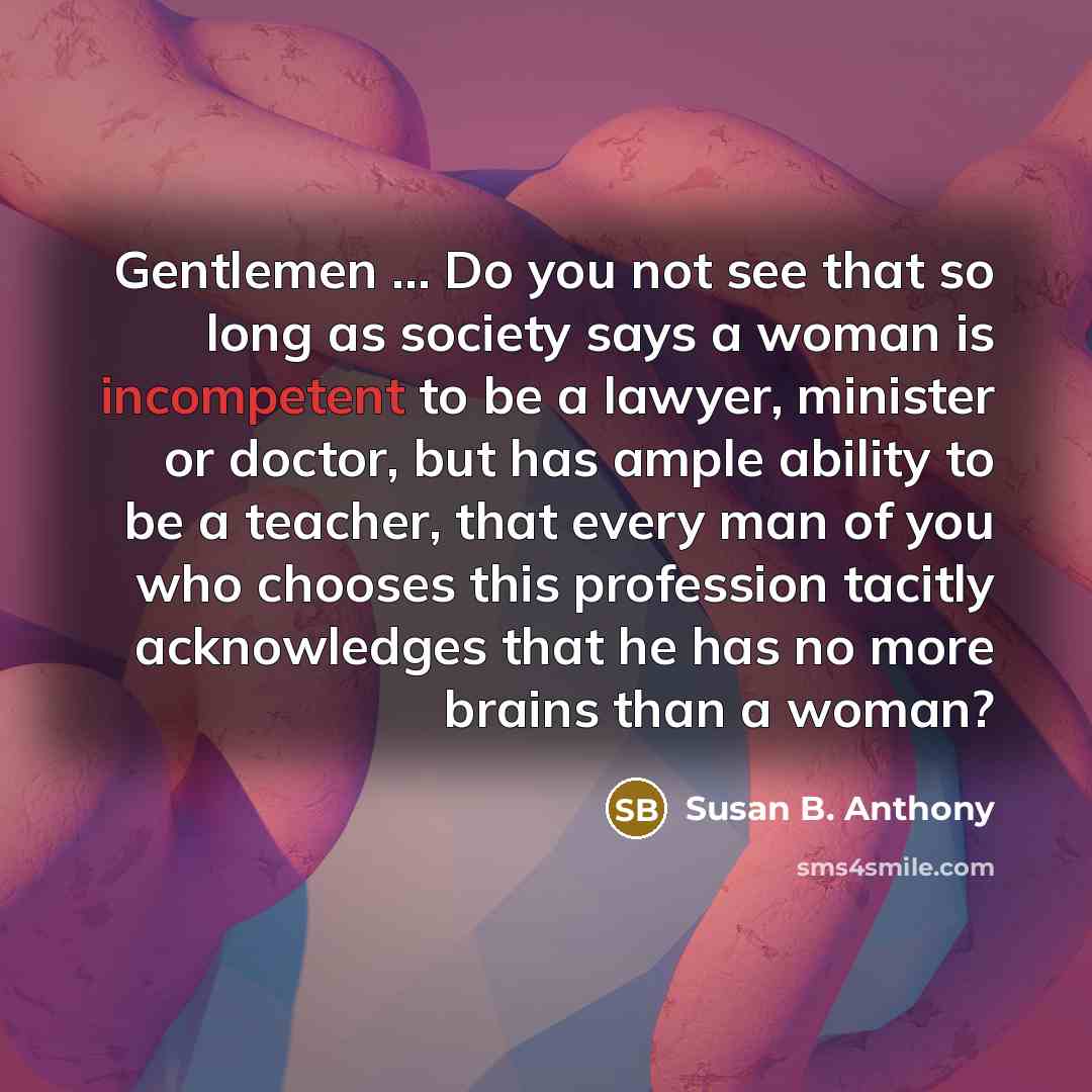 “Gentlemen ... Do you not see that so long as…” quote by Susan B. Anthony