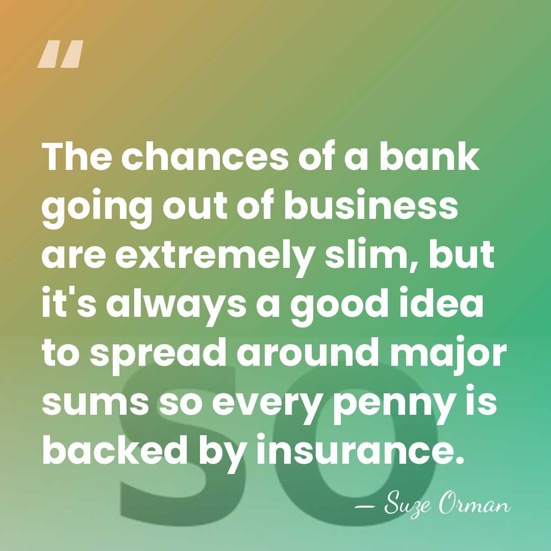 The chances of a bank going out of business are extremely slim,&hellip; - Suze Orman