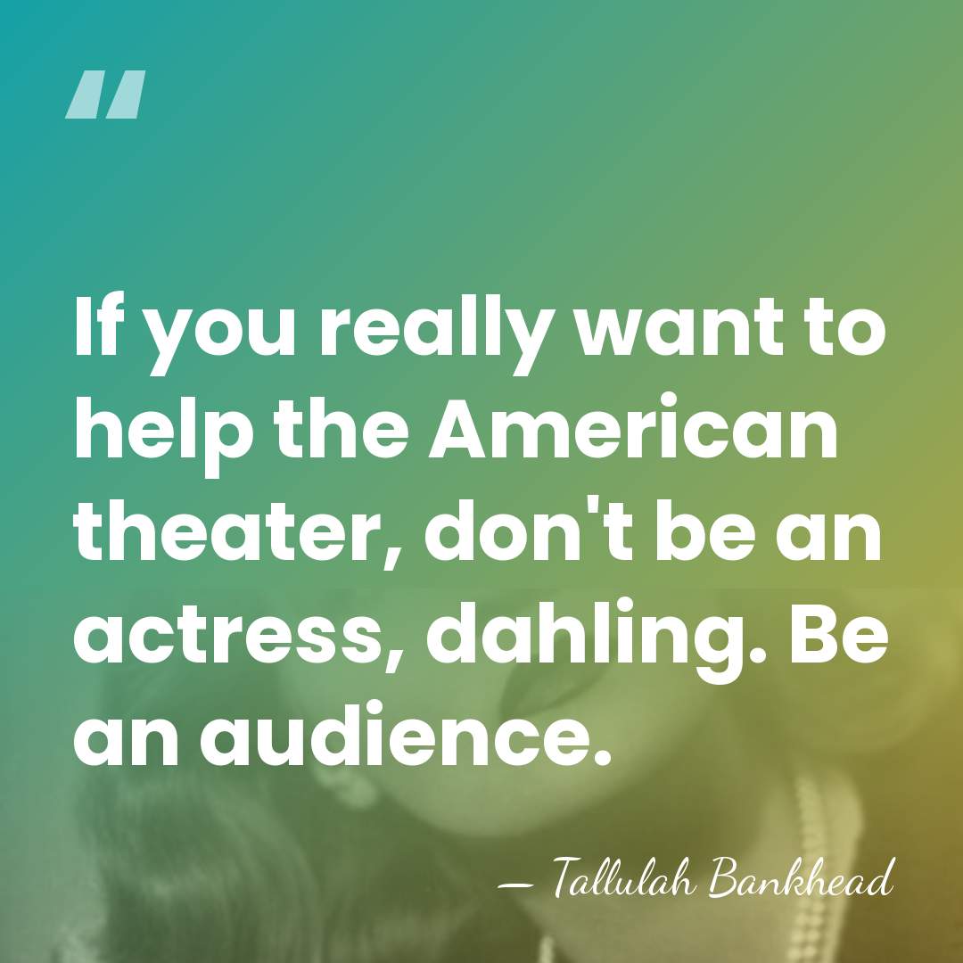 If you really want to help the American theater, don't be an&hellip; - Tallulah Bankhead