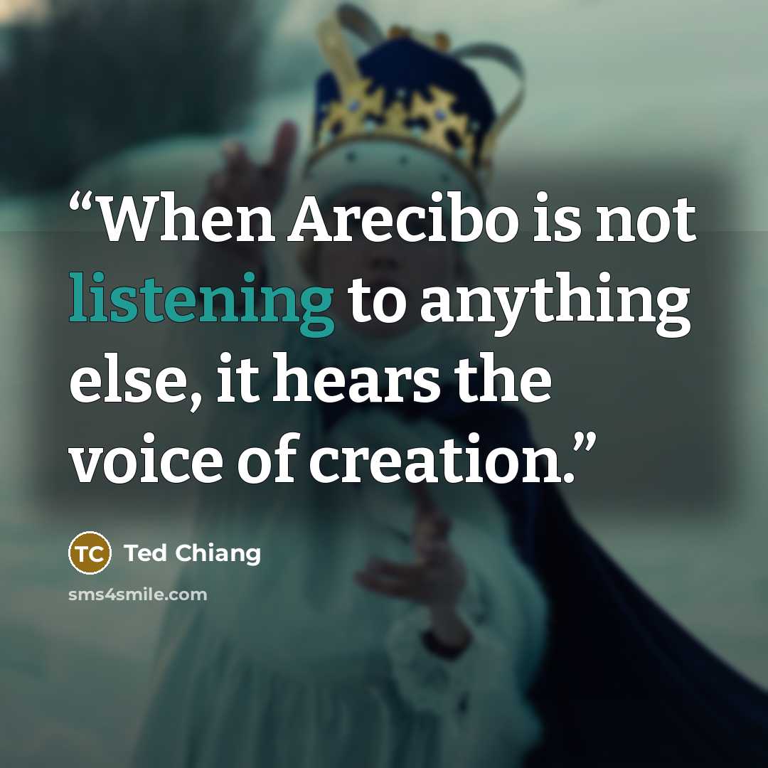 “When Arecibo is not listening to anything else, it hears the voice of creation.” quote by Ted Chiang
