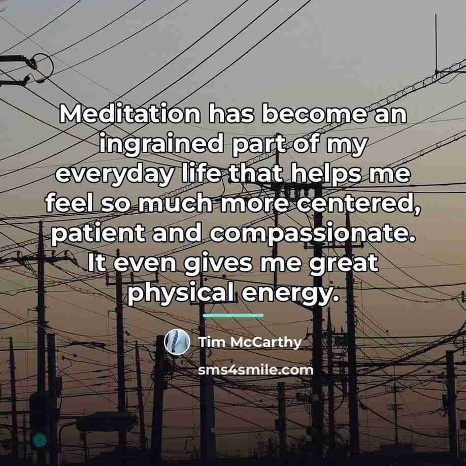 “Meditation has become an ingrained part of my everyday life…” quote by Tim McCarthy
