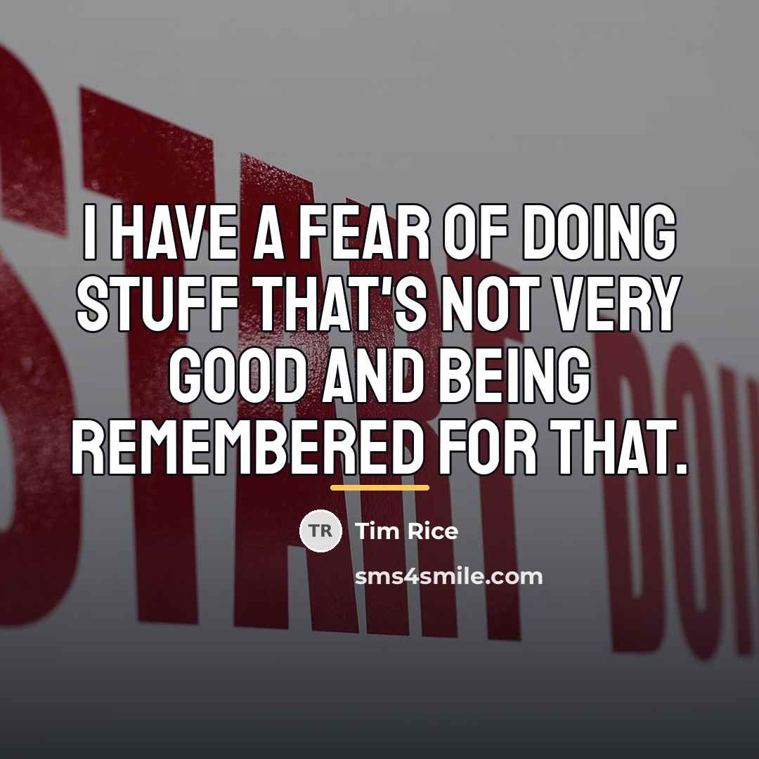 “I have a fear of doing stuff that's not very…” quote by Tim Rice