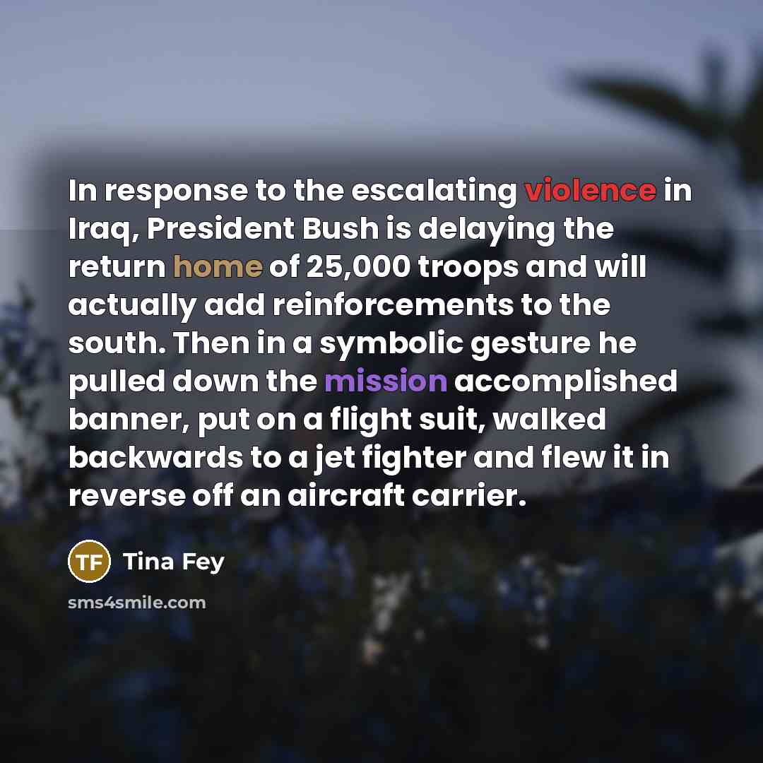 “In response to the escalating violence in Iraq, President Bush…” quote by Tina Fey