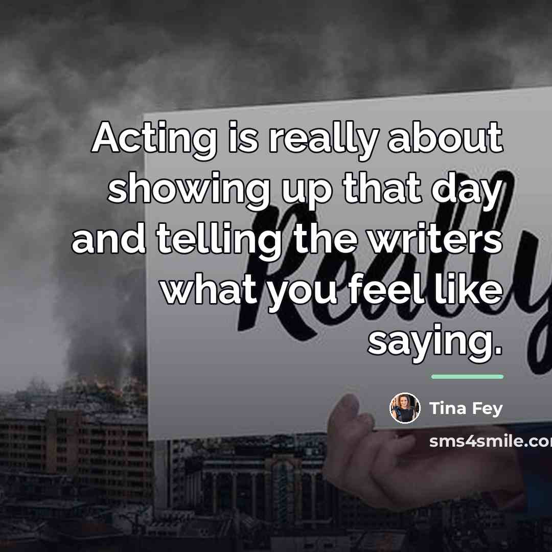 “Acting is really about showing up that day and telling…” quote by Tina Fey
