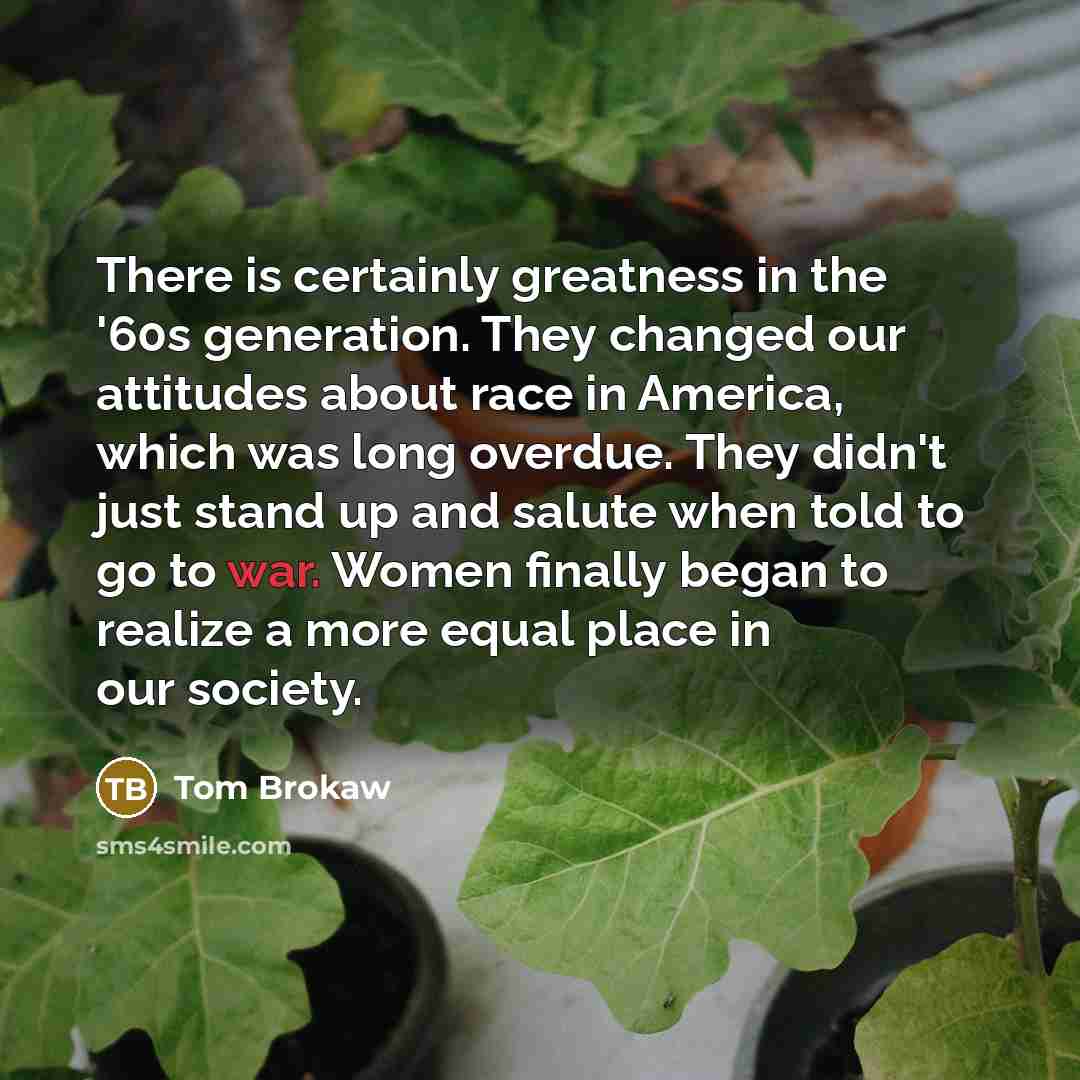 “There is certainly greatness in the '60s generation. They changed…” quote by Tom Brokaw