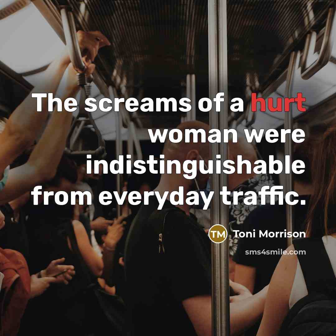 “The screams of a hurt woman were indistinguishable from everyday…” quote by Toni Morrison