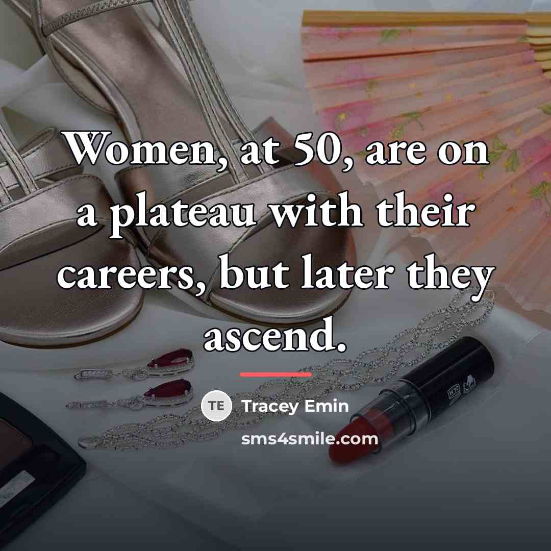 “Women, at 50, are on a plateau with their careers,…” quote by Tracey Emin