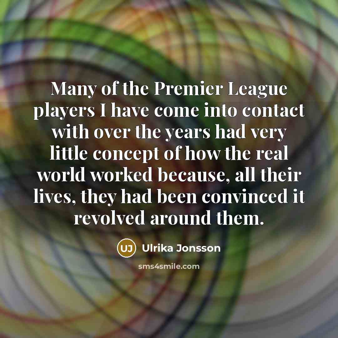 “Many of the Premier League players I have come into…” quote by Ulrika Jonsson
