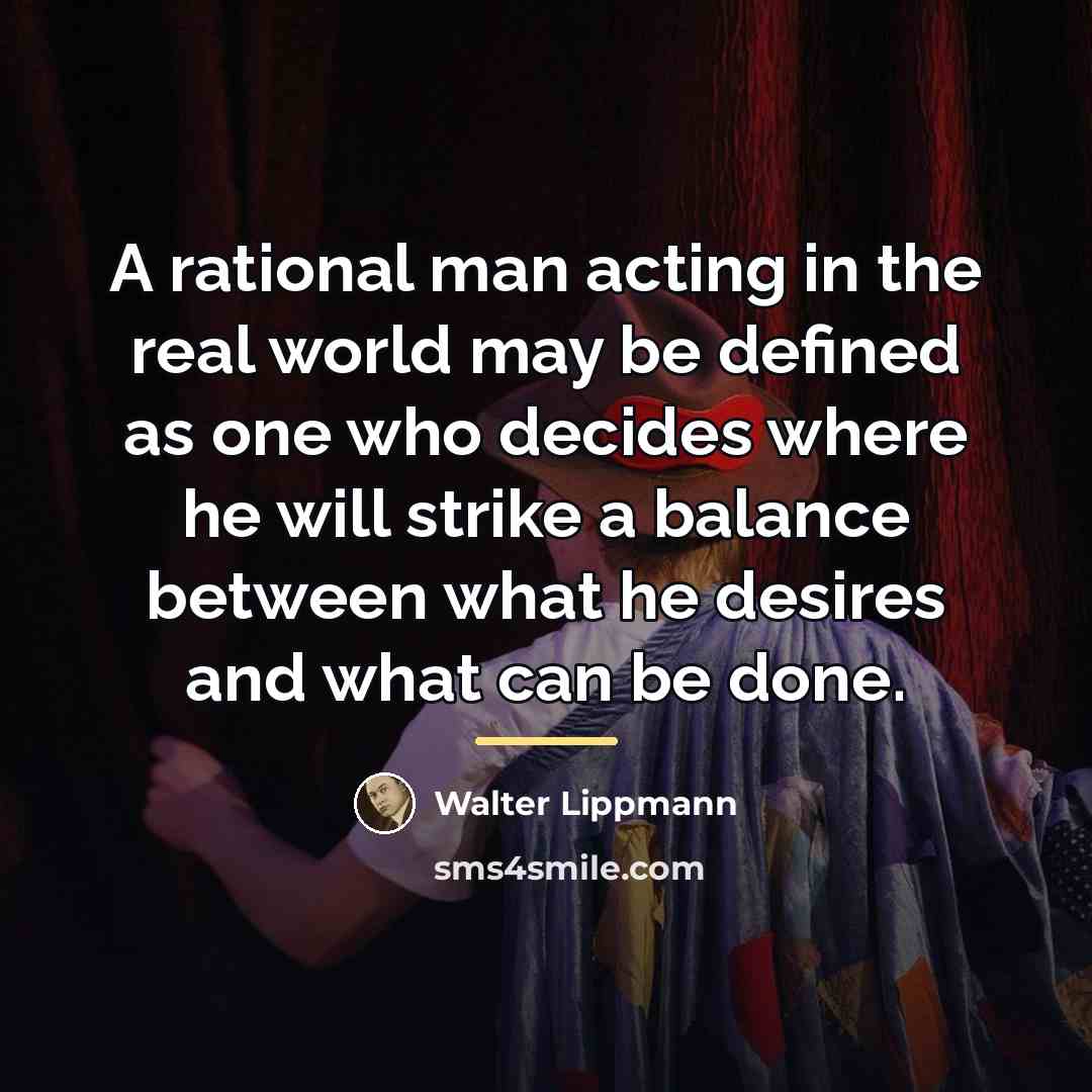 “A rational man acting in the real world may be…” quote by Walter Lippmann