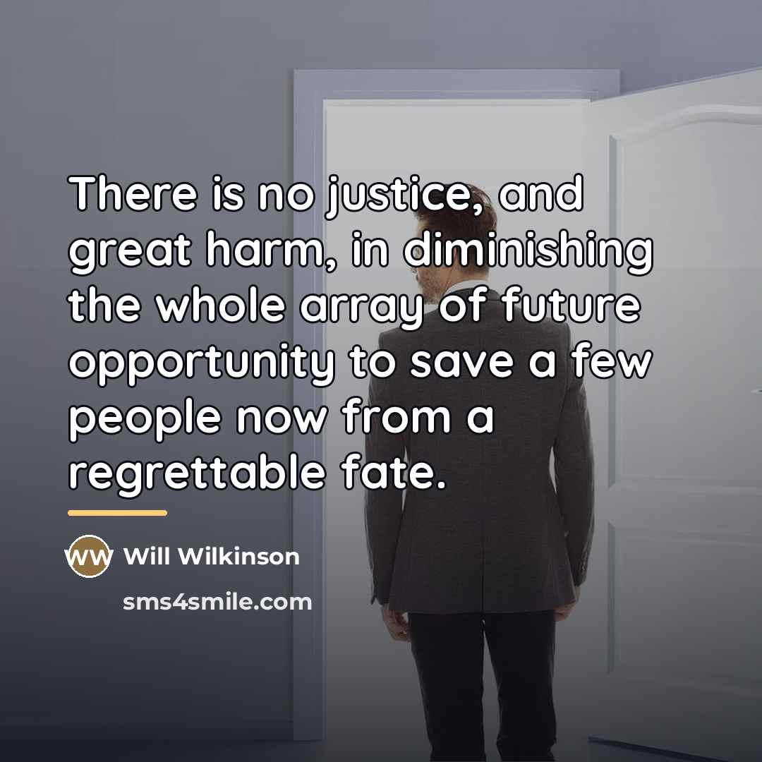 “There is no justice, and great harm, in diminishing the…” quote by Will Wilkinson