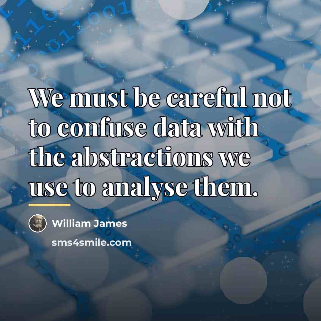 “We must be careful not to confuse data with the…” quote by William James