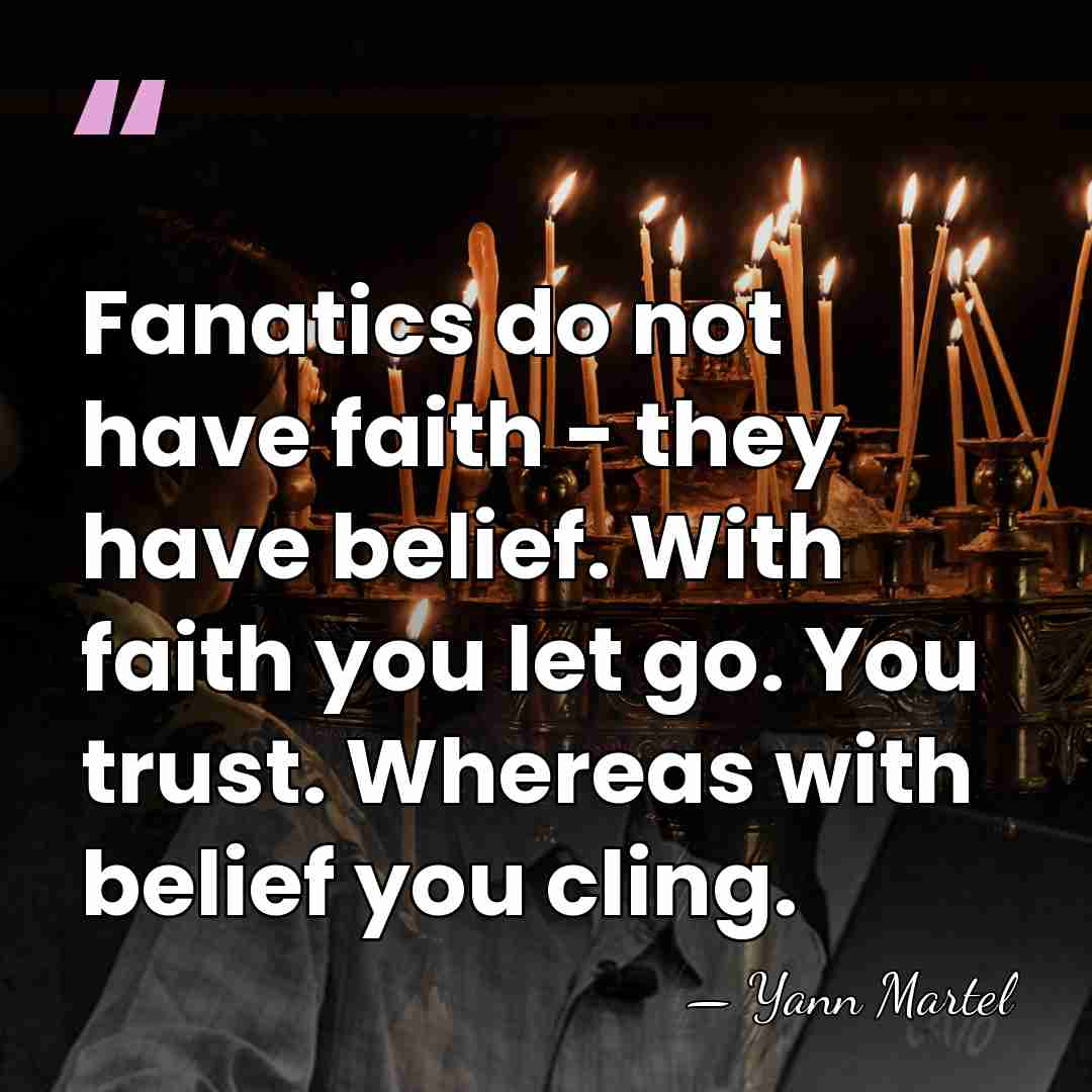 Fanatics do not have faith - they have belief. With faith you&hellip; - Yann Martel