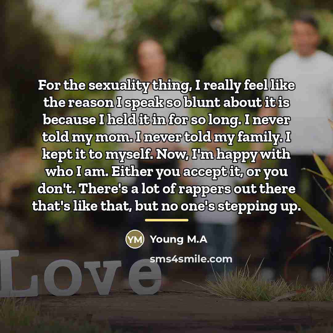 “For the sexuality thing, I really feel like the reason…” quote by Young M.A