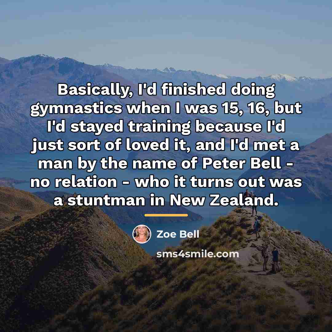 “Basically, I'd finished doing gymnastics when I was 15, 16,…” quote by Zoe Bell