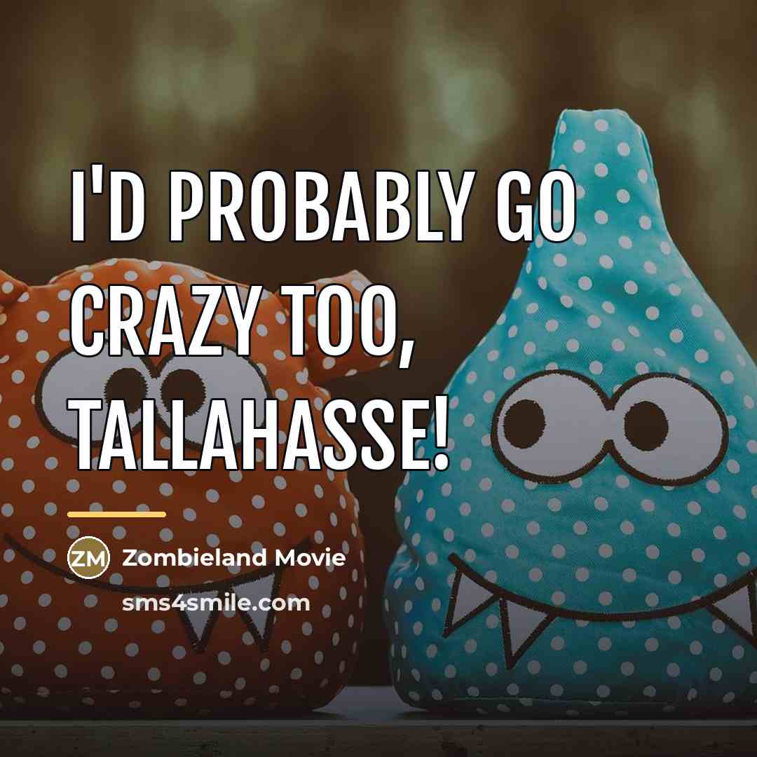 “I'd probably go crazy too, Tallahasse!…” quote by Anonymous