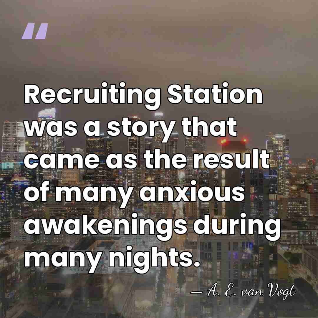 Recruiting Station was a story that came as the result of many&hellip; - A. E. van Vogt