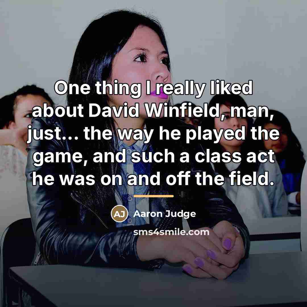 “One thing I really liked about David Winfield, man, just...…” quote by Aaron Judge