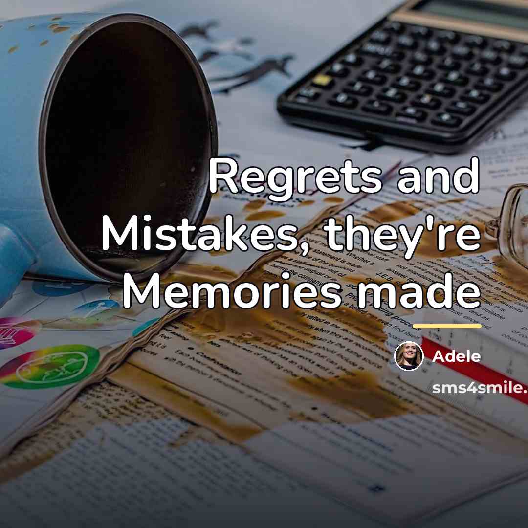 “Regrets and Mistakes, they're Memories made…” quote by Adele