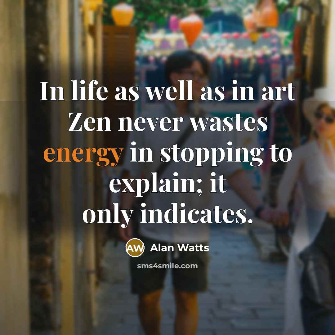 “In life as well as in art Zen never wastes…” quote by Alan Watts