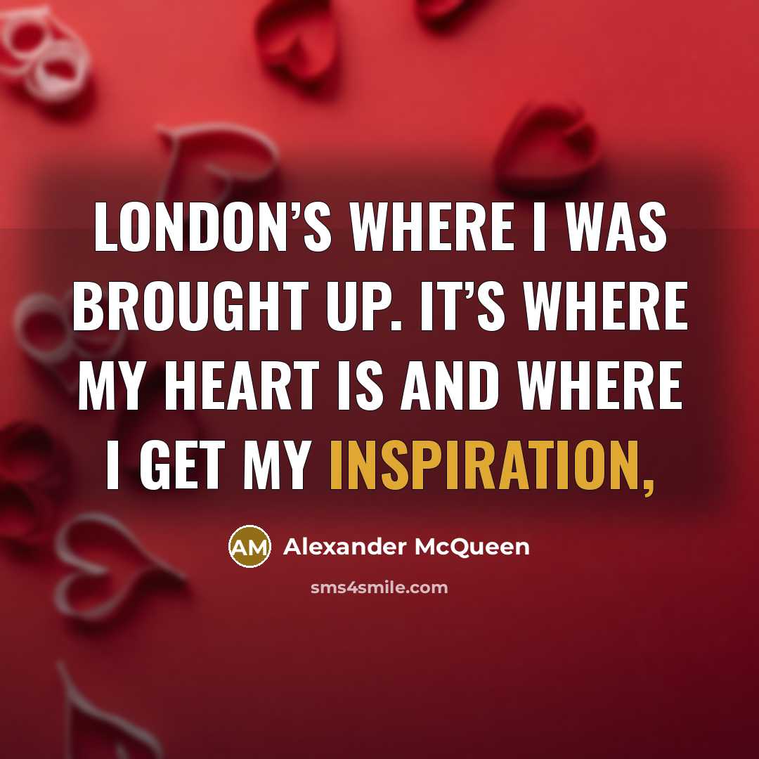 “London’s where I was brought up. It’s where my heart…” quote by Alexander McQueen