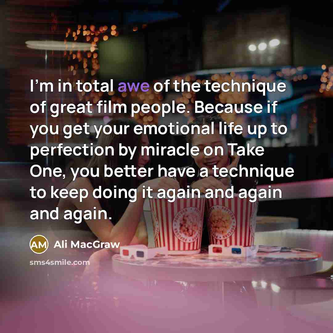 “I'm in total awe of the technique of great film…” quote by Ali MacGraw