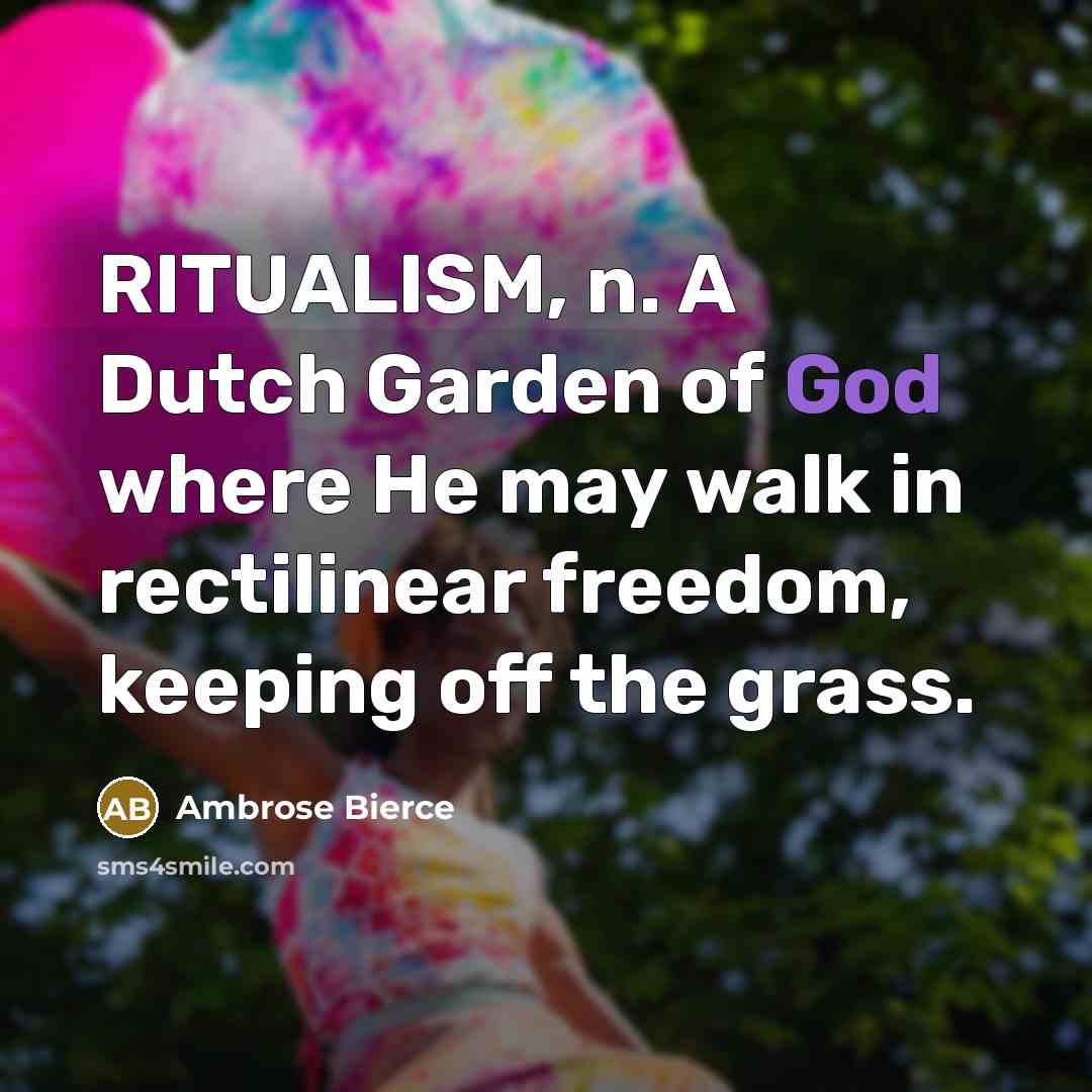 “RITUALISM, n. A Dutch Garden of God where He may…” quote by Ambrose Bierce