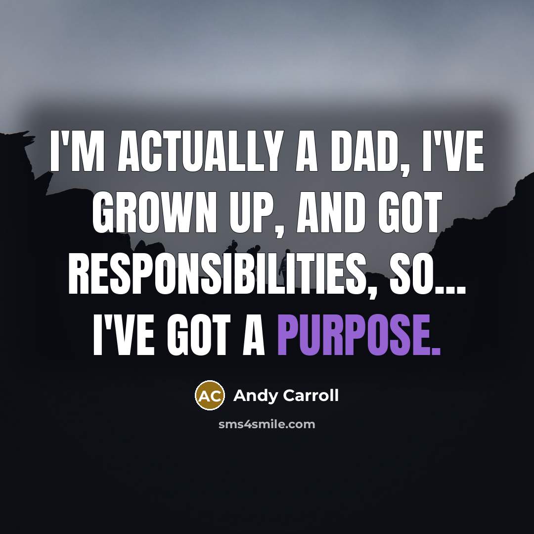 “I'm actually a dad, I've grown up, and got responsibilities,…” quote by Andy Carroll