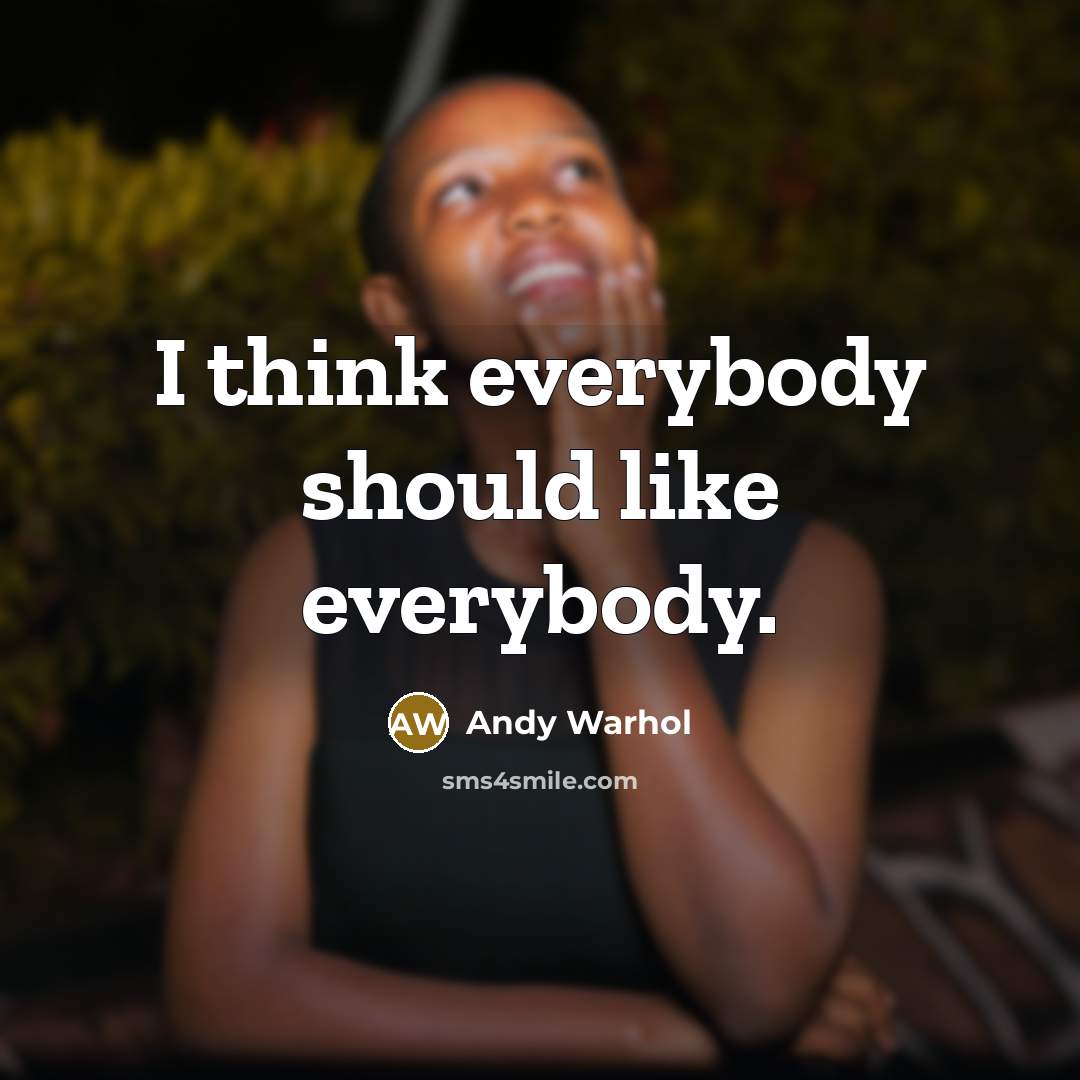 “I think everybody should like everybody.…” quote by Andy Warhol