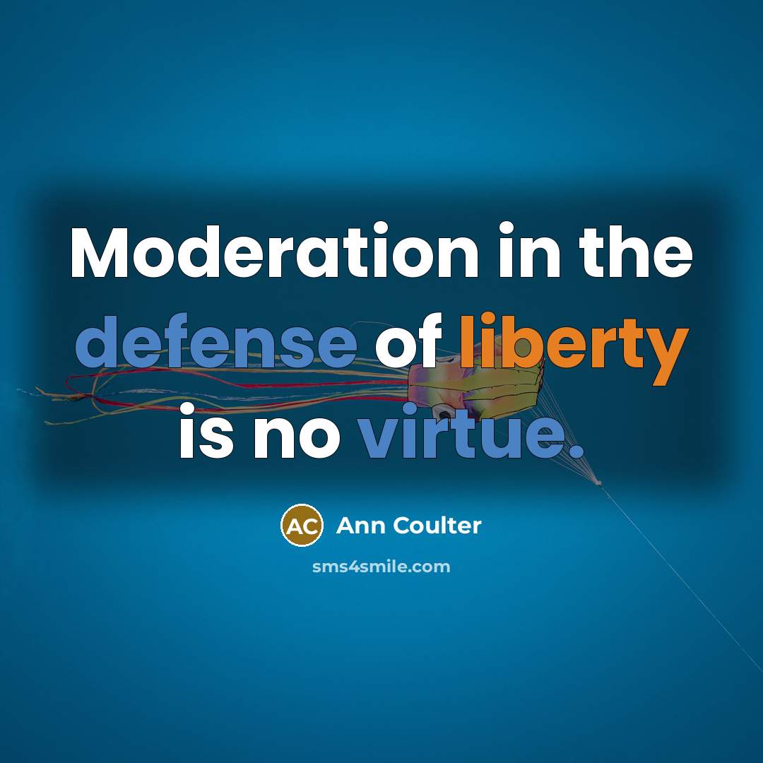 “Moderation in the defense of liberty is no virtue.…” quote by Ann Coulter