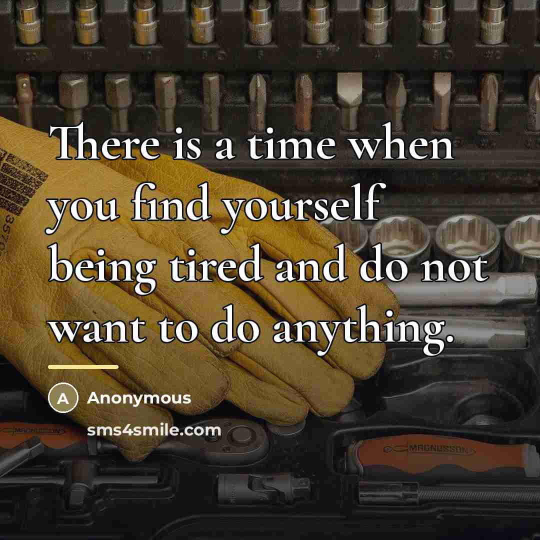 “There is a time when you find yourself being tired…” quote by Anonymous