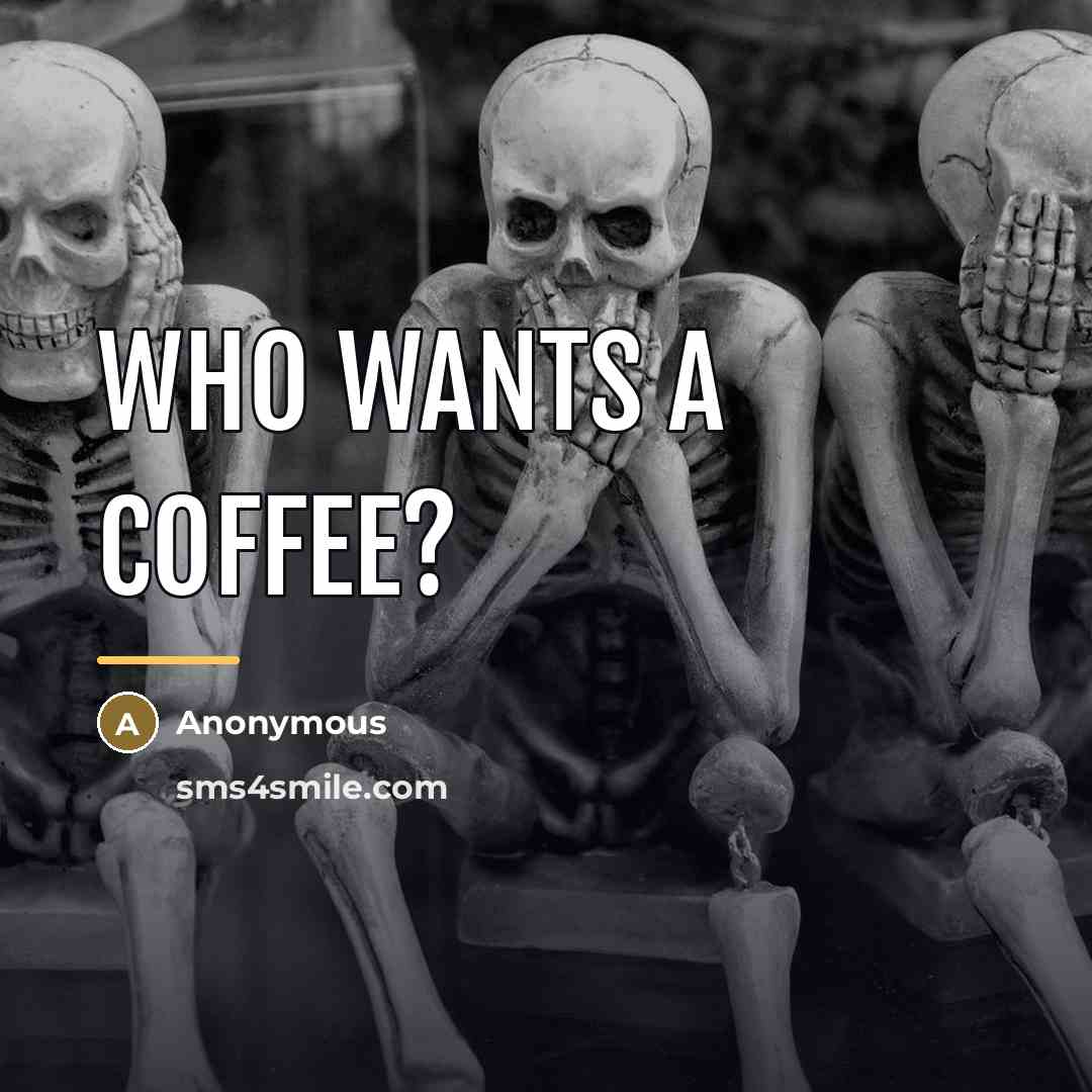 “Who wants a coffee?…” quote by Anonymous