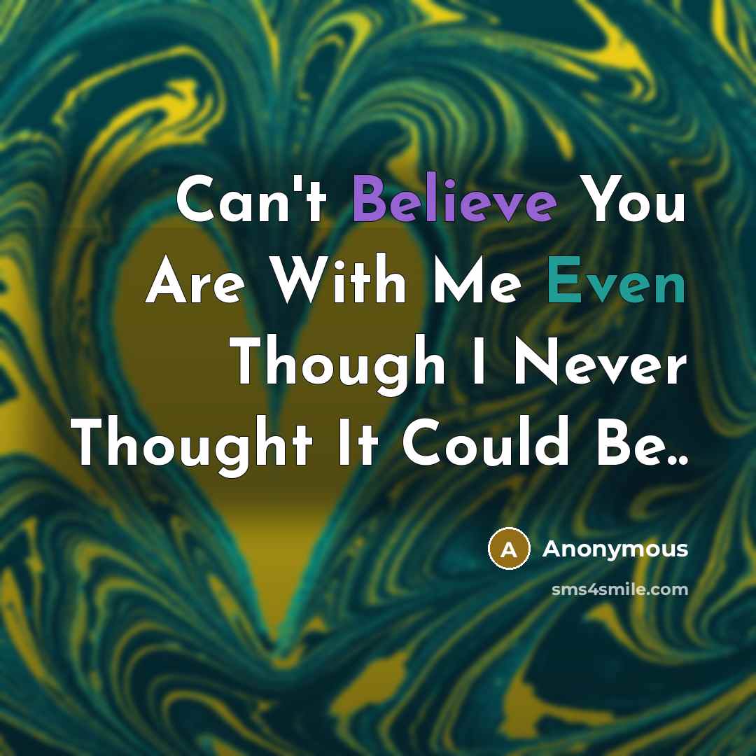 “Can't Believe You Are With Me Even Though I Never…” quote by Anonymous