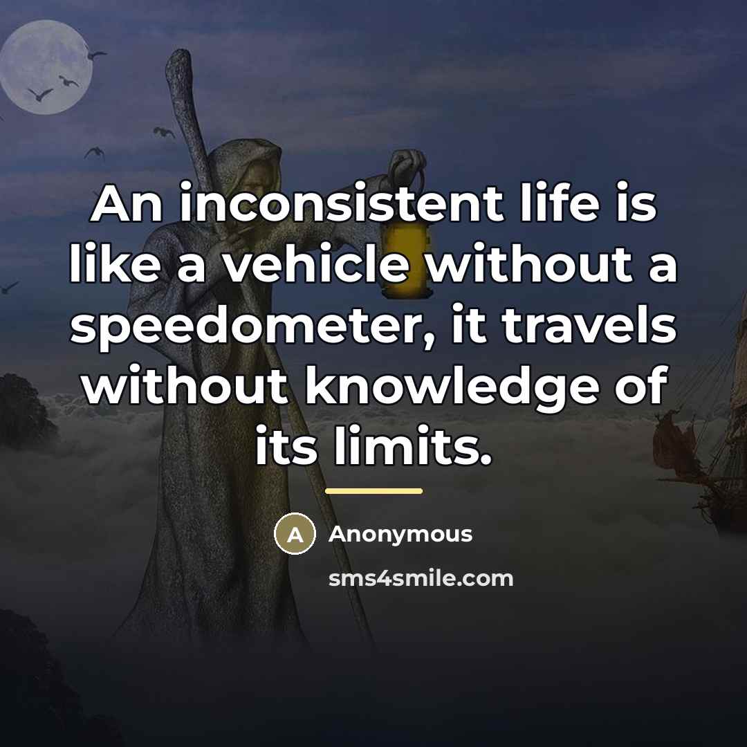 “An inconsistent life is like a vehicle without a speedometer,…” quote by Anonymous