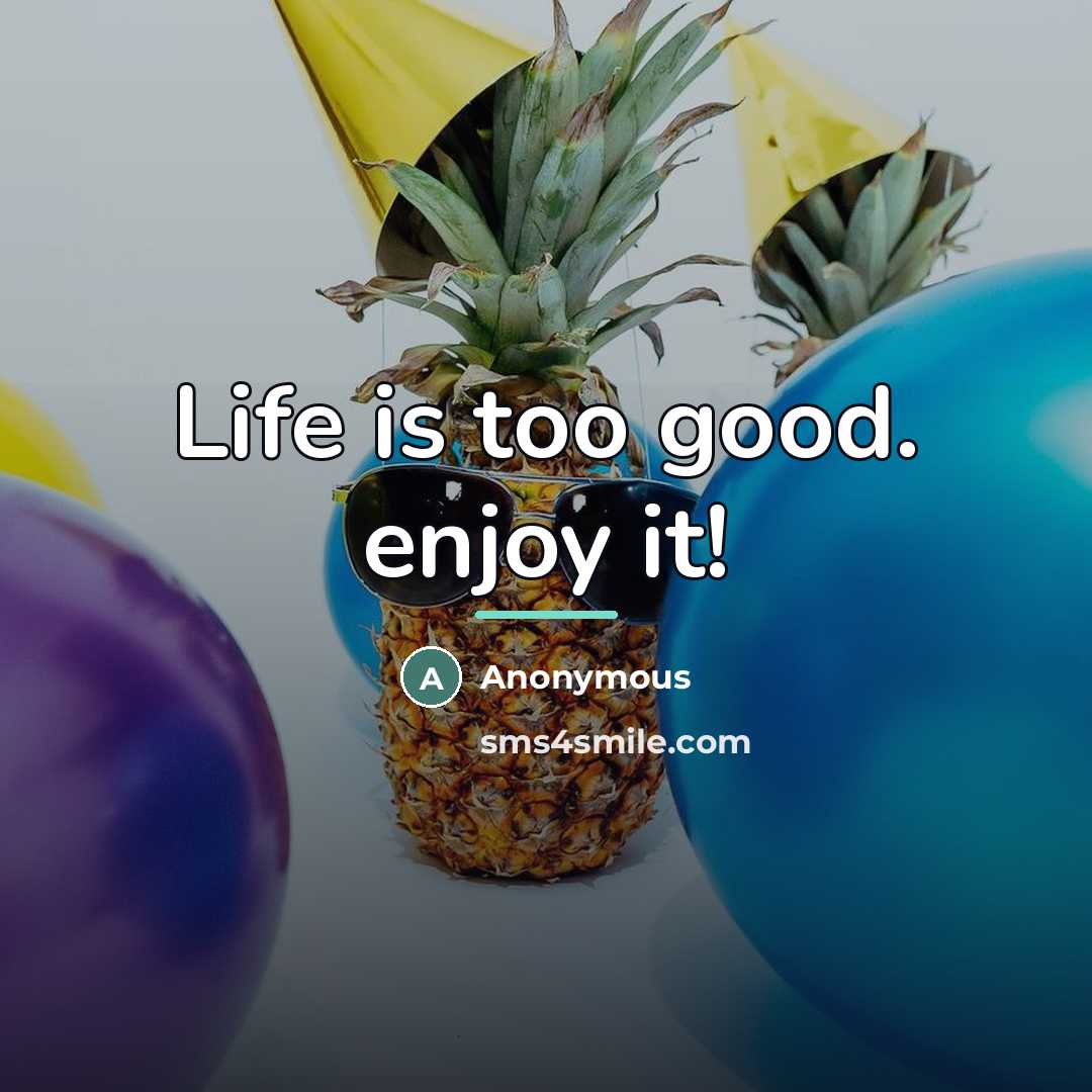 “Life is too good. enjoy it!…” quote by Anonymous