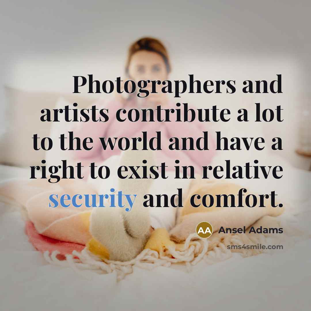 “Photographers and artists contribute a lot to the world and…” quote by Ansel Adams